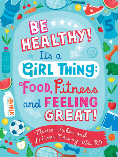 Be healthy! it's a girl thing: food, fitness, and feeling great