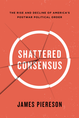 Shattered consensus: the rise and decline of America's postwar political order