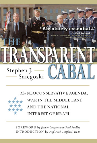 The Transparent Cabal: The Neoconservative Agenda, War in the Middle East, and the National Interest of Israel