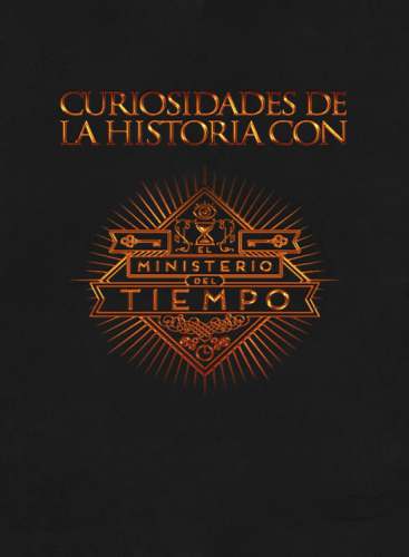 Curiosidades de la historia con el ministerio del tiempo