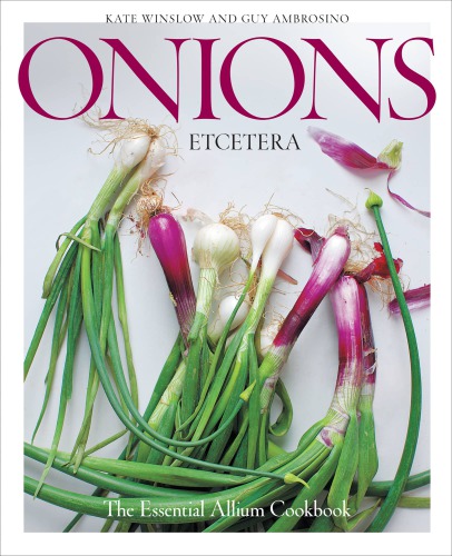 Onions etcetera: the essential allium cookbook: more than 150 recipes for leeks, scallions, garlic, shallots, ramps, chives and every sort of onion