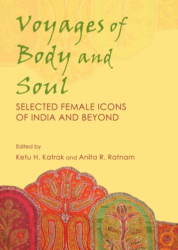 Voyages of body and soul: selected female icons of India and beyond