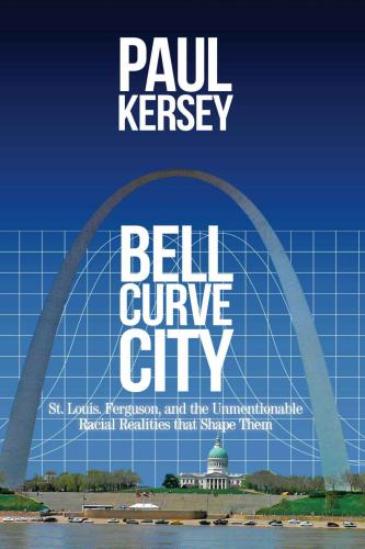 Bell Curve City: St. Louis, Ferguson, and the Unmentionable Racial Realities That Shape Them