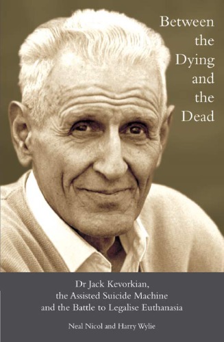 Between the dying and the dead: Dr. Jack Kevorkian, the Assisted Suicide Machine and the battle to legalise euthanasia