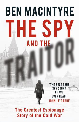 The spy and the traitor: the greatest espionage story of the Cold War