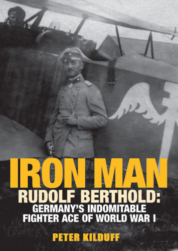 Iron man: Rudolf Berthold: Germany's indomitable World War I fighter ace