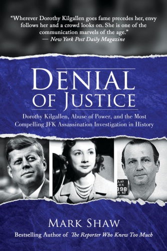 Denial of justice: Dorothy Kilgallen, abuse of power, and the most compelling JFK assassination investigation in history