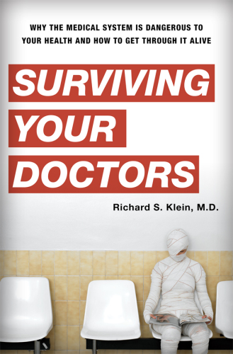 Surviving your doctors: why the medical system is dangerous to your health and how to get through it alive