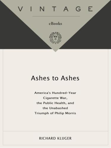 Ashes to Ashes: America's Hundred-Year Cigarette War, the Public Health, and the Unabashed Triumph of Philip Morris