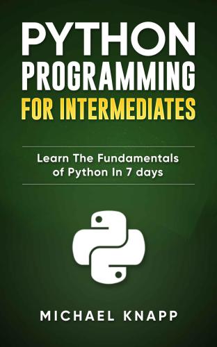 Python Programming for Intermediates: Learn the Fundamentals of Python in 7 Days