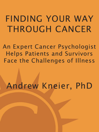 Finding your way through cancer: an expert cancer psychologist helps patients and survivors face the challenges of illness: based on the author's pioneering work with more than 7,500 patients