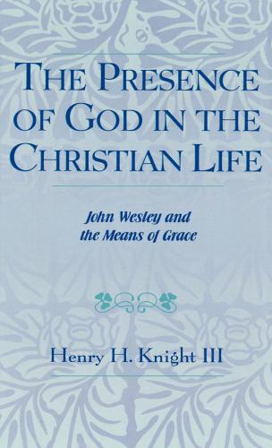 The presence of God in the Christian life: John Wesley and the means of grace