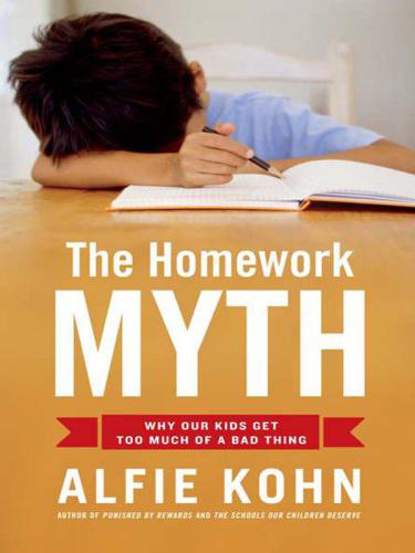 The Homework Myth: Why Our Kids Get Too Much of a Bad Thing