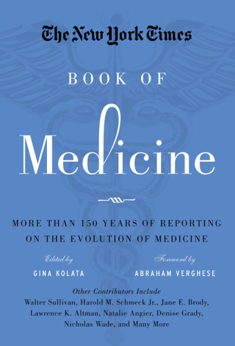 The New York Times book of medicine: more than 150 years of reporting on the evolution of medicine