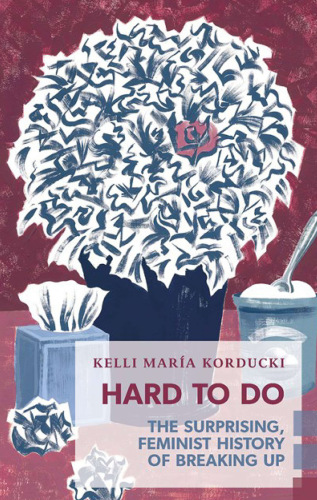 Hard To Do: the Surprising, Feminist History of Breaking Up