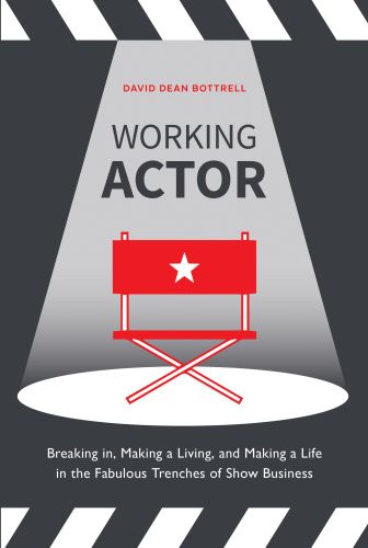 WORKING ACTOR: breaking in, making a living, and making a life in the fabulous trenches of show ... business