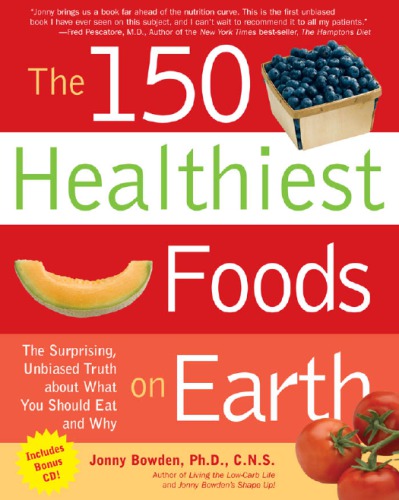 The 150 healthiest foods on Earth: the surprising, unbiased truth about what you should eat and why