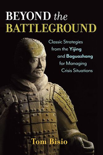 Beyond the battleground: classic strategies from the Yijing and Baguazhang for managing crisis situations