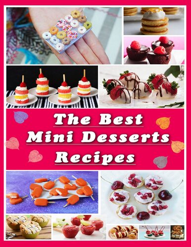 The Best Mini Desserts Recipes: All Recipes with Color Pictures & Easy Instructions. Simple Cookbook with 40 Small and Very Delicious Chocolate, Fruit and Berry Desserts