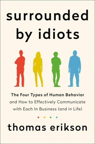 Surrounded by idiots: the four types of human behavior and how to effectively communicate with each in business (and in life)