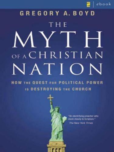 The myth of a Christian nation: how the quest for political power is destroying the church