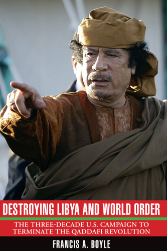Destroying Libya and world order: the three-decade U.S. campaign to terminate the Qaddafi revolution