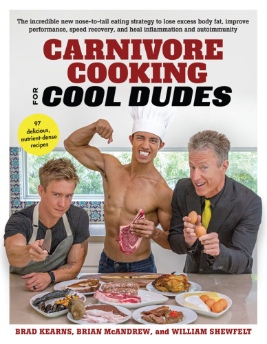 Carnivore cooking for cool dudes: the incredible new nose-to-tail eating strategy to lose excess body fat, improve performance, speed recovery, and heal inflammation and autoimmunity