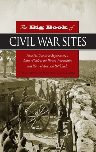 Big Book of Civil War Sites From Fort Sumter to Appomattox, a Visitor's Guide to the History, Personalities, and Places of America's Battlefields