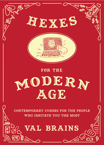 Hexes for the modern age: contemporary curses for people who irritate you the most