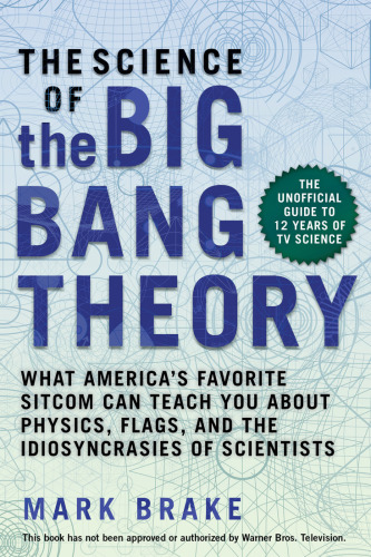 The science of The Big Bang Theory: what America's favorite sitcom can teach you about physics, flags, and the idiosyncrasies of scientists