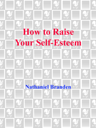 How to Raise Your Self-Esteem: the Proven Action-Oriented Approach to Greater Self-Respect and Self-Confidence