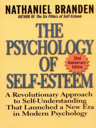 The Psychology of Self-Esteem: A Revolutionary Approach to Self-Understanding that Launched a New Era in Modern Psychology