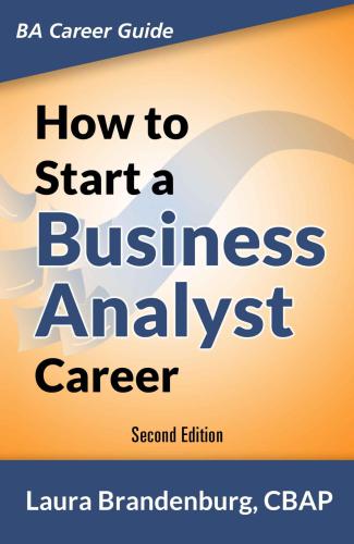 How to Start a Business Analyst Career: The handbook to apply business analysis techniques, select requirements training, and explore job roles leading ... career