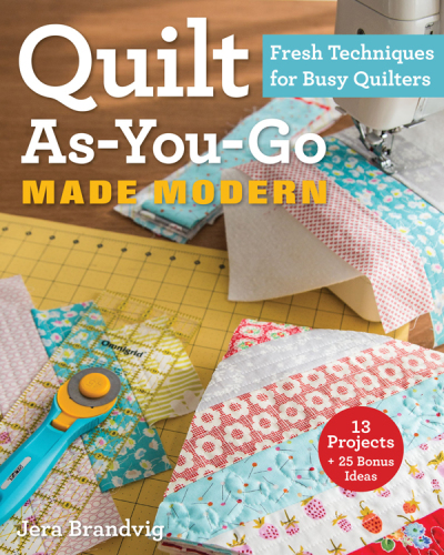 Quilt as-you-go made modern: fresh techniques for busy quilters
