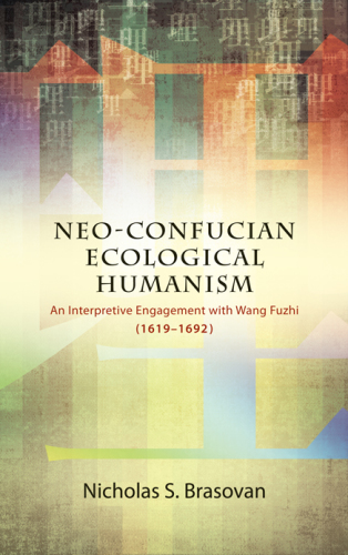 Neo-Confucian ecological humanism: an interpretive engagement with Wang Fuzhi (1619-1692)