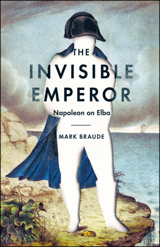 The invisible emperor: Napoleon on Elba