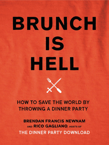 Brunch is hell: how to save the world by throwing a dinner party