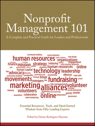 Nonprofit management 101: a complete and practical guide for leaders and professionals: essential resources, tools, and hard-earned wisdom from 55 leading experts