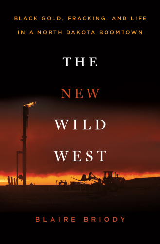 The new Wild West: black gold, fracking, and life in a North Dakota boomtown