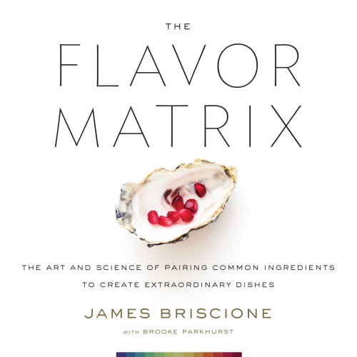 The flavor matrix: the art and science of pairing common ingredients to create extraordinary dishes