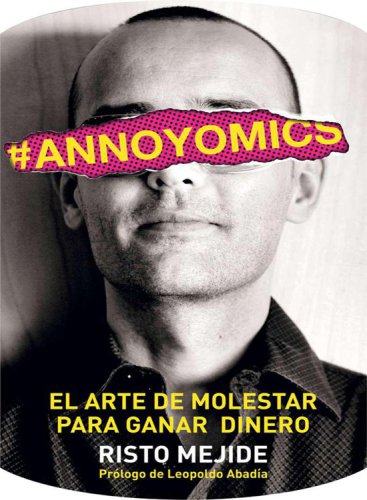 Annoyomics. el arte de molestar para ganar dinero