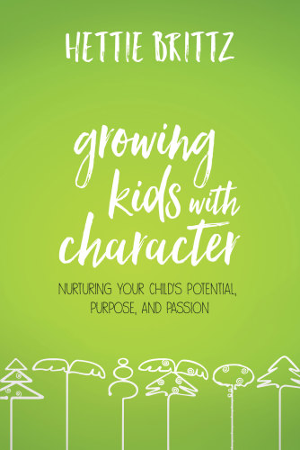 Growing kids with character: nurturing your child's potential, purpose, and passion