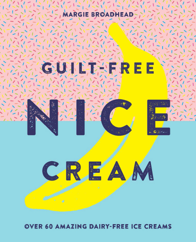 Guilt-free nice cream: over 70 amazing dairy-free ice creams