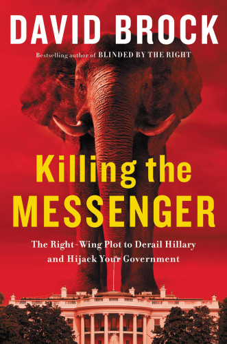 Killing the messenger: the right-wing plot to derail Hillary and hijack your government