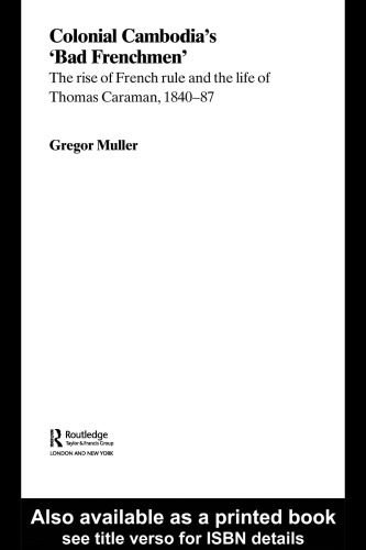 Colonial Cambodia's 'Bad Frenchmen': The rise of French rule and the life of Thomas Caraman, 1840-87