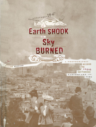 The Earth Shook, the Sky Burned: a Photographic Record of the 1906 San Francisco Earthquake and Fire