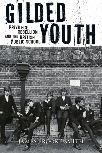 Gilded youth: privilege, rebellion and the British public school
