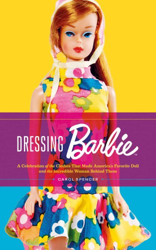 Dressing Barbie: a celebration of the clothes that made America's favorite doll, and the incredible woman behind them