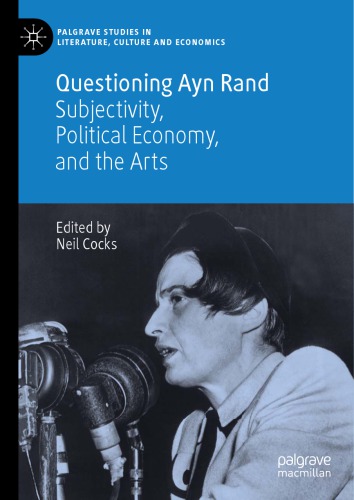 Questioning Ayn Rand : Subjectivity, Political Economy, And The Arts