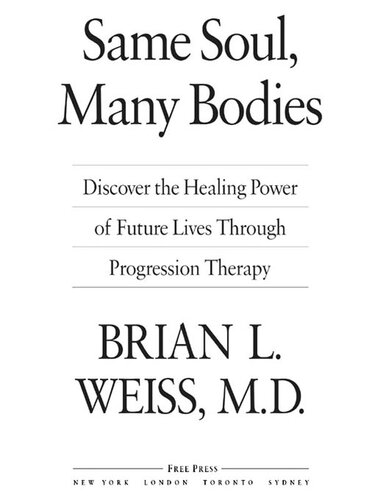 Same Soul, Many Bodies; Discover the Healing Power of Future Lives through Progression Therapy